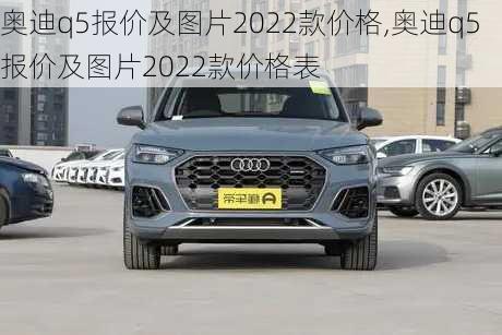 奥迪q5报价及图片2022款价格,奥迪q5报价及图片2022款价格表