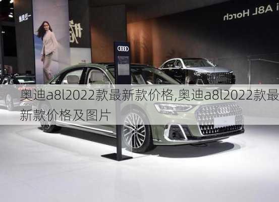 奥迪a8l2022款最新款价格,奥迪a8l2022款最新款价格及图片