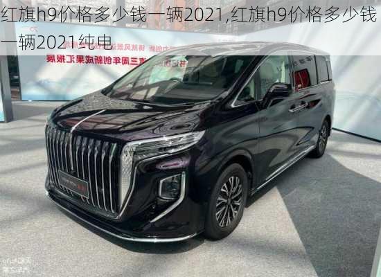 红旗h9价格多少钱一辆2021,红旗h9价格多少钱一辆2021纯电