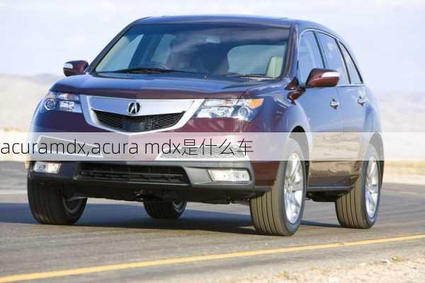 acuramdx,acura mdx是什么车