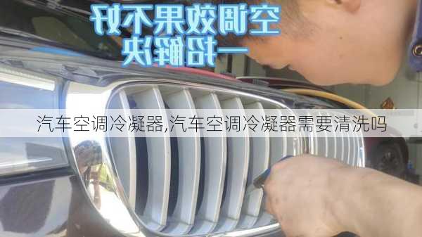 汽车空调冷凝器,汽车空调冷凝器需要清洗吗