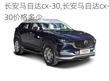 长安马自达cx-30,长安马自达cx-30价格多少