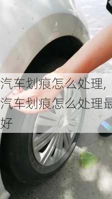 汽车划痕怎么处理,汽车划痕怎么处理最好