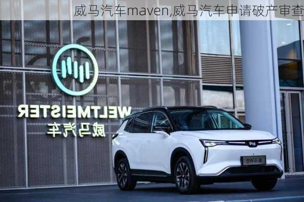 威马汽车maven,威马汽车申请破产审查