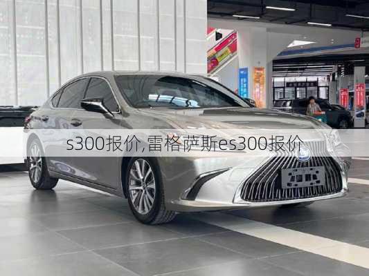 s300报价,雷格萨斯es300报价