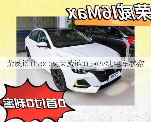 荣威i6 max ev,荣威i6maxev纯电车参数