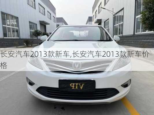 长安汽车2013款新车,长安汽车2013款新车价格