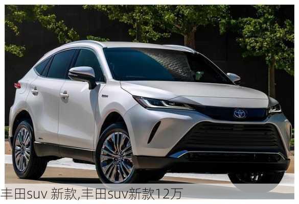 丰田suv 新款,丰田suv新款12万