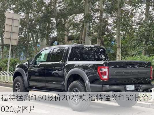 福特猛禽f150报价2020款,福特猛禽f150报价2020款图片