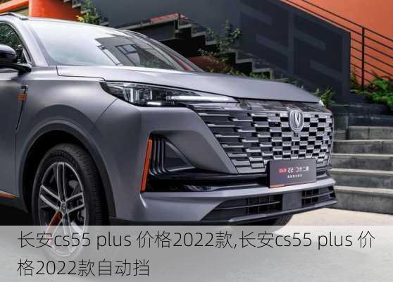 长安cs55 plus 价格2022款,长安cs55 plus 价格2022款自动挡