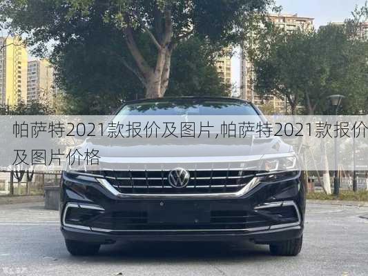 帕萨特2021款报价及图片,帕萨特2021款报价及图片价格