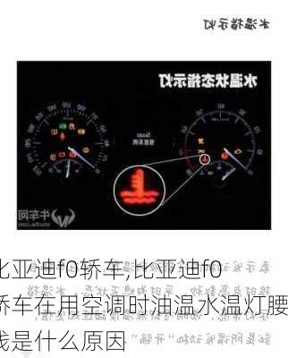 比亚迪f0轿车,比亚迪f0轿车在用空调时油温水温灯腰线是什么原因