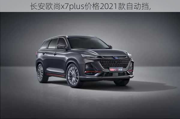 长安欧尚x7plus价格2021款自动挡,