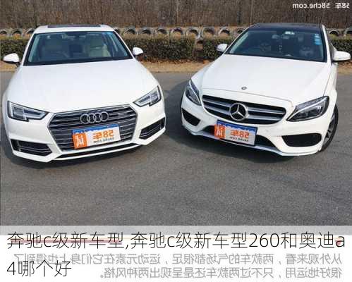 奔驰c级新车型,奔驰c级新车型260和奥迪a4哪个好