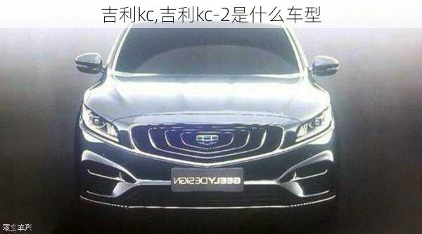 吉利kc,吉利kc-2是什么车型