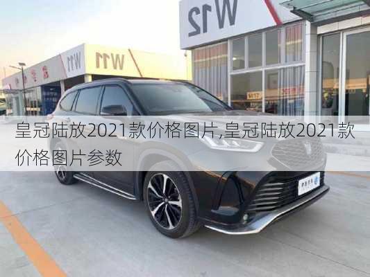 皇冠陆放2021款价格图片,皇冠陆放2021款价格图片参数