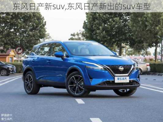 东风日产新suv,东风日产新出的suv车型