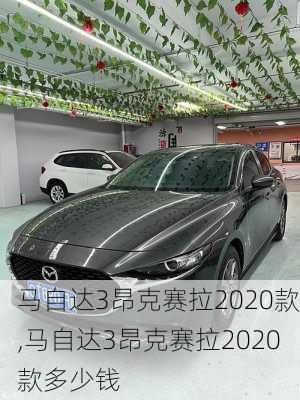 马自达3昂克赛拉2020款,马自达3昂克赛拉2020款多少钱