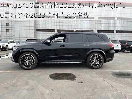 奔驰gls450最新价格2023款图片,奔驰gls450最新价格2023款图片350多钱