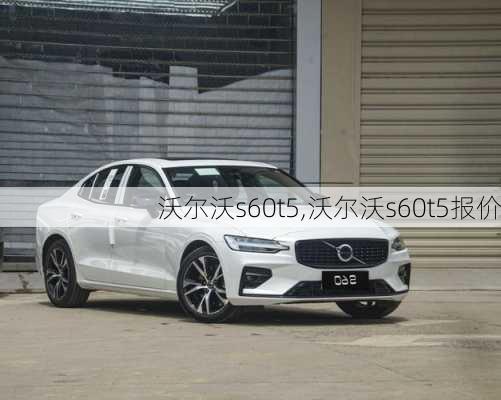 沃尔沃s60t5,沃尔沃s60t5报价