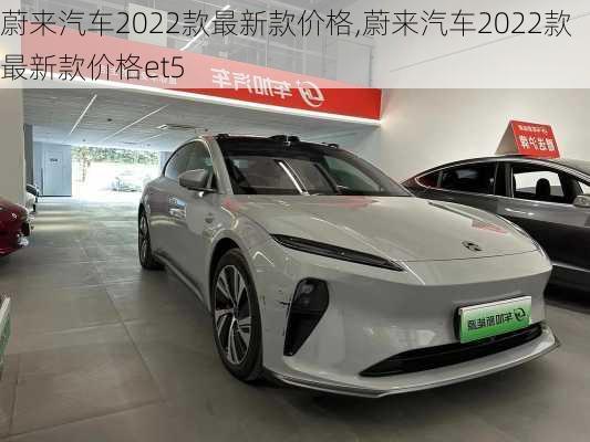 蔚来汽车2022款最新款价格,蔚来汽车2022款最新款价格et5