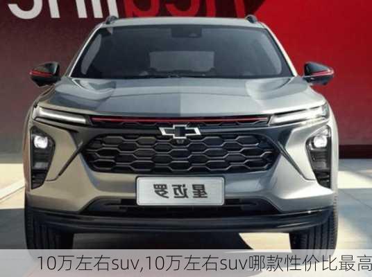 10万左右suv,10万左右suv哪款性价比最高