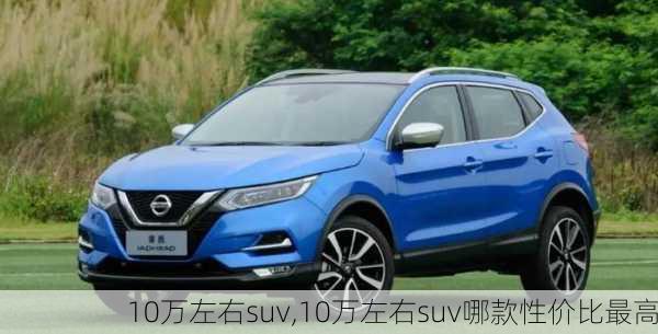 10万左右suv,10万左右suv哪款性价比最高