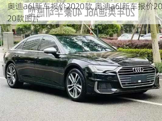 奥迪a6l新车报价2020款,奥迪a6l新车报价2020款图片