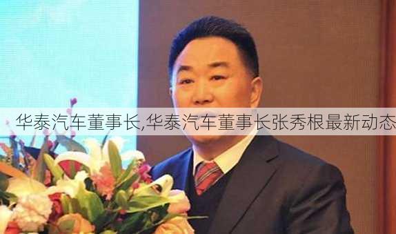 华泰汽车董事长,华泰汽车董事长张秀根最新动态