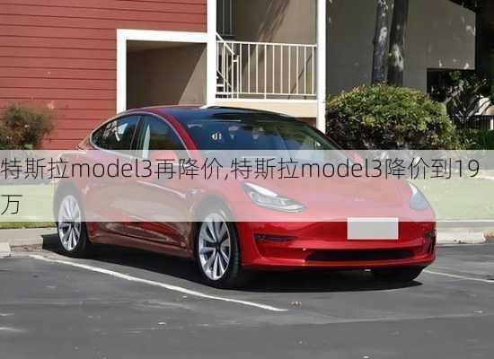 特斯拉model3再降价,特斯拉model3降价到19万