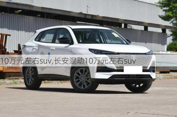 10万元左右suv,长安混动10万元左右suv