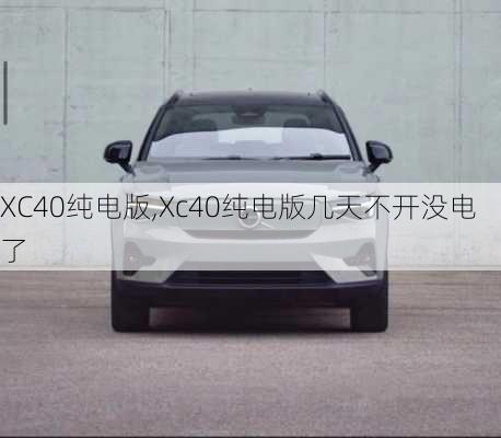 XC40纯电版,Xc40纯电版几天不开没电了