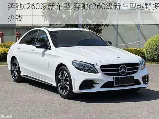 奔驰c260级新车型,奔驰c260级新车型越野多少钱