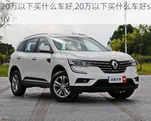 20万以下买什么车好,20万以下买什么车好suv