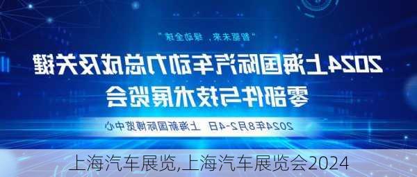 上海汽车展览,上海汽车展览会2024