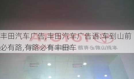 丰田汽车广告,丰田汽车广告语:车到山前必有路,有路必有丰田车