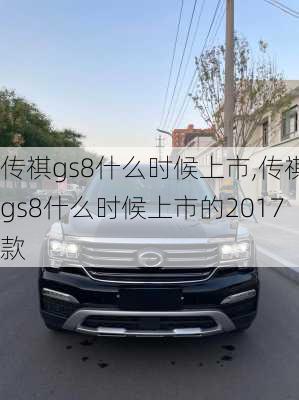 传祺gs8什么时候上市,传祺gs8什么时候上市的2017款