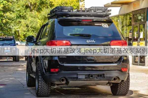 jeep大切诺基改装,jeep大切诺基改装案例