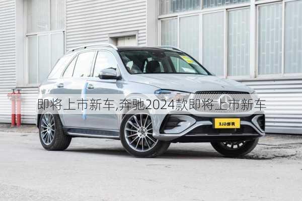 即将上市新车,奔驰2024款即将上市新车