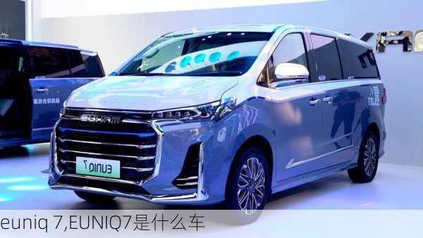 euniq 7,EUNIQ7是什么车