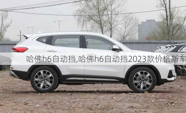 哈佛h6自动挡,哈佛h6自动挡2023款价格新车