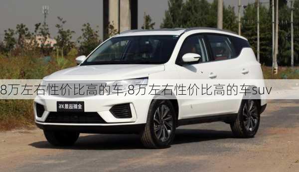 8万左右性价比高的车,8万左右性价比高的车suv