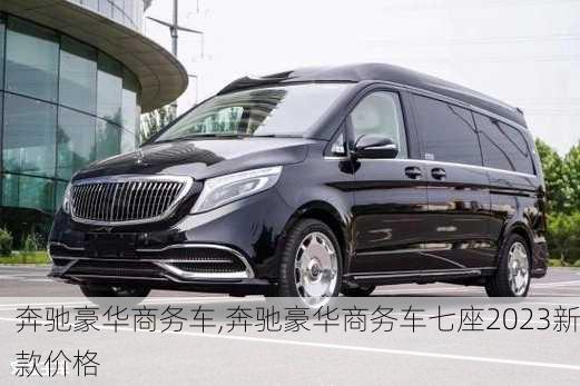 奔驰豪华商务车,奔驰豪华商务车七座2023新款价格