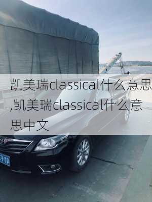 凯美瑞classical什么意思,凯美瑞classical什么意思中文