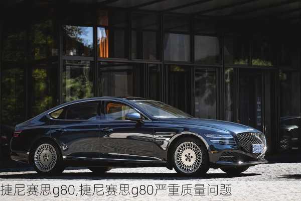 捷尼赛思g80,捷尼赛思g80严重质量问题