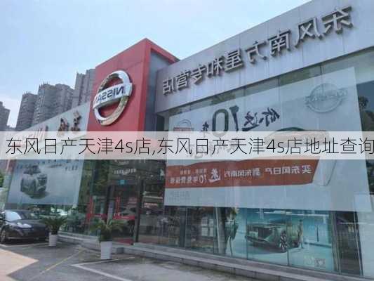 东风日产天津4s店,东风日产天津4s店地址查询