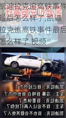 凯迪拉克追高铁事件最后怎么样了,凯迪拉克追高铁事件最后怎么样了 视频