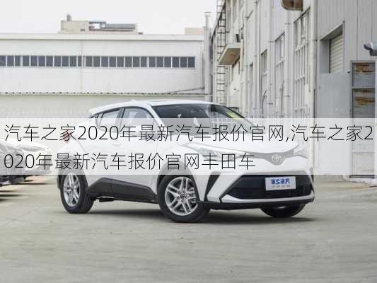 汽车之家2020年最新汽车报价官网,汽车之家2020年最新汽车报价官网丰田车