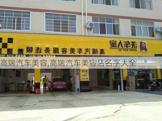 高端汽车美容,高端汽车美容店名字大全