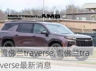 雪佛兰traverse,雪佛兰traverse最新消息